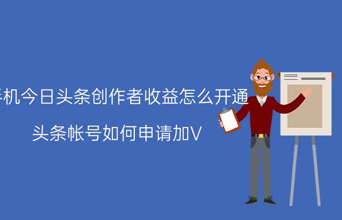 手机今日头条创作者收益怎么开通 头条帐号如何申请加V？